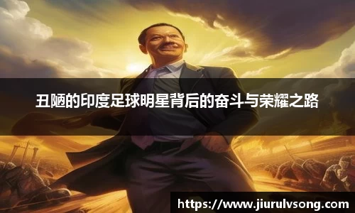 丑陋的印度足球明星背后的奋斗与荣耀之路